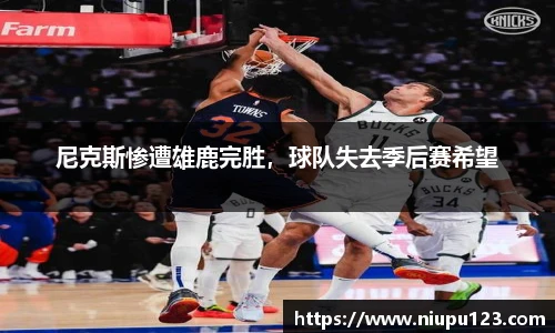 尼克斯惨遭雄鹿完胜，球队失去季后赛希望