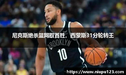 尼克斯绝杀篮网取首胜，西蒙斯31分轮转王