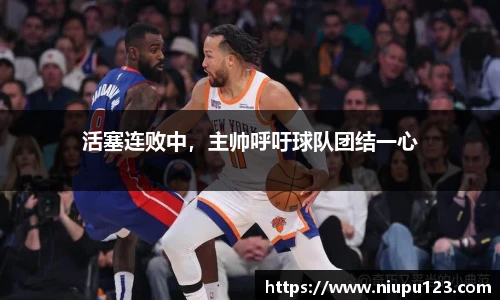 活塞连败中，主帅呼吁球队团结一心